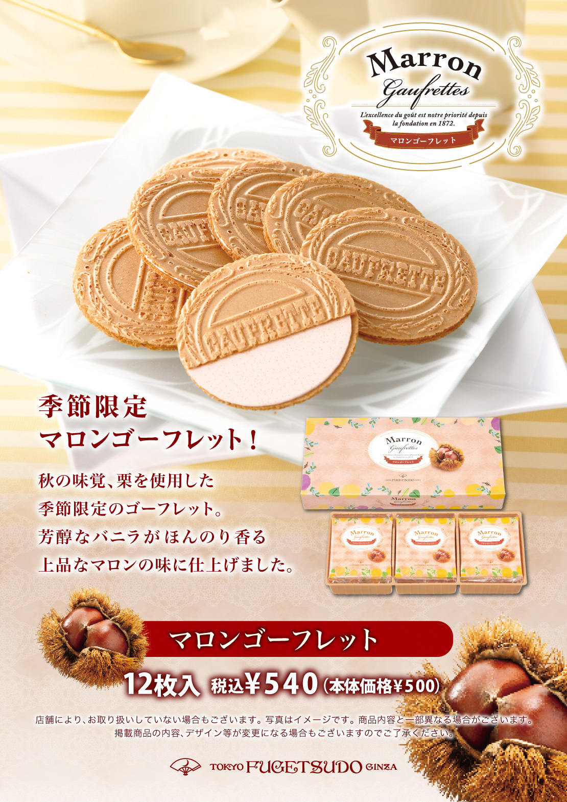 秋の味覚、栗を使用した秋季限定のゴーフレット。芳醇なバニラがほんのり香る上品なマロンの味に仕上げました。価格：税込￥540（本体価格￥500）